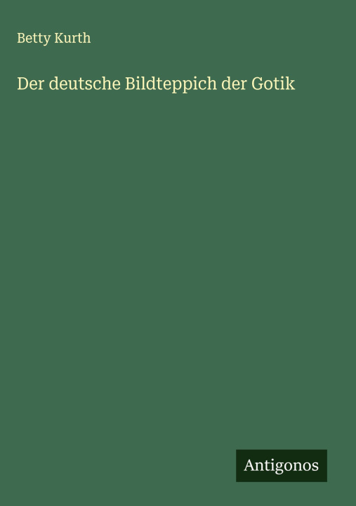 Kniha Der deutsche Bildteppich der Gotik Betty Kurth