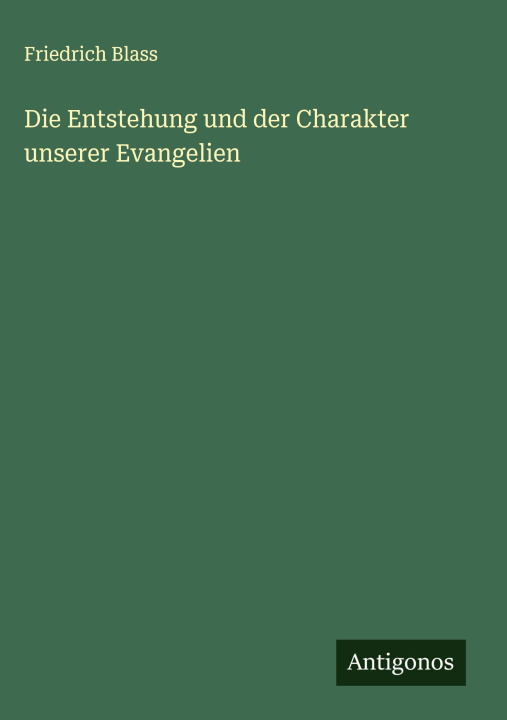 Kniha Die Entstehung und der Charakter unserer Evangelien Friedrich Blass