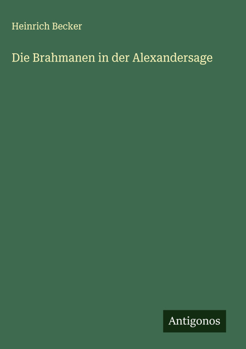 Kniha Die Brahmanen in der Alexandersage Heinrich Becker