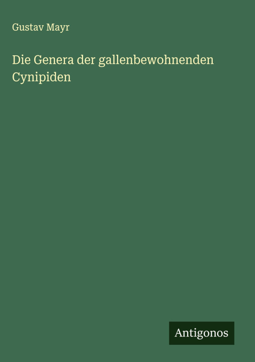 Kniha Die Genera der gallenbewohnenden Cynipiden Gustav Mayr