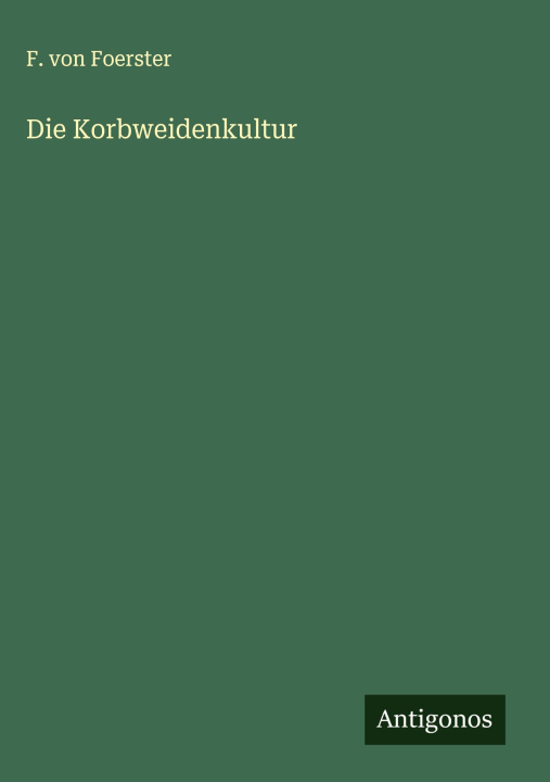 Kniha Die Korbweidenkultur F. von Foerster