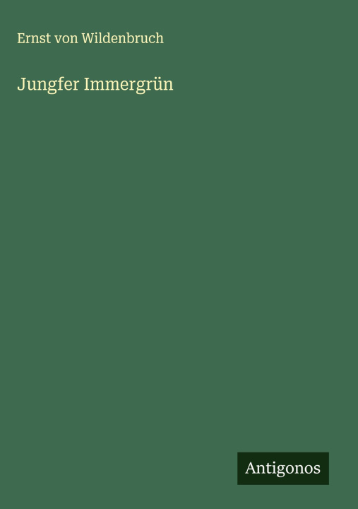 Kniha Jungfer Immergrün Ernst von Wildenbruch