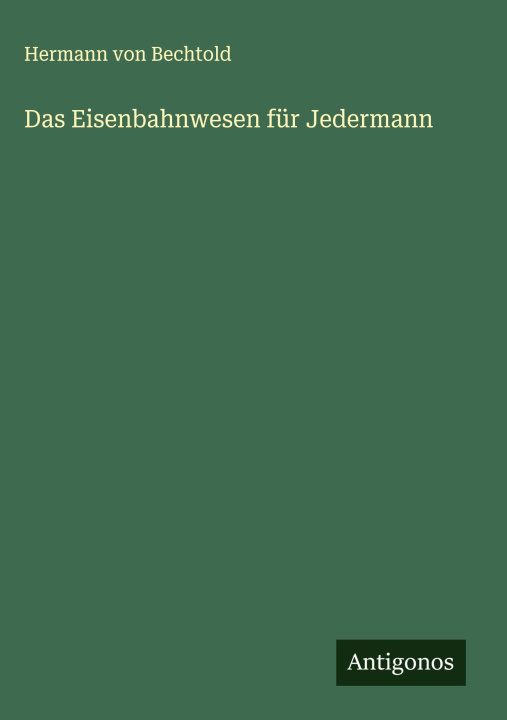 Knjiga Das Eisenbahnwesen für Jedermann Hermann von Bechtold