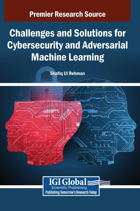 Knjiga Challenges and Solutions for Cybersecurity and Adversarial Machine Learning Shafiq Ul Rehman