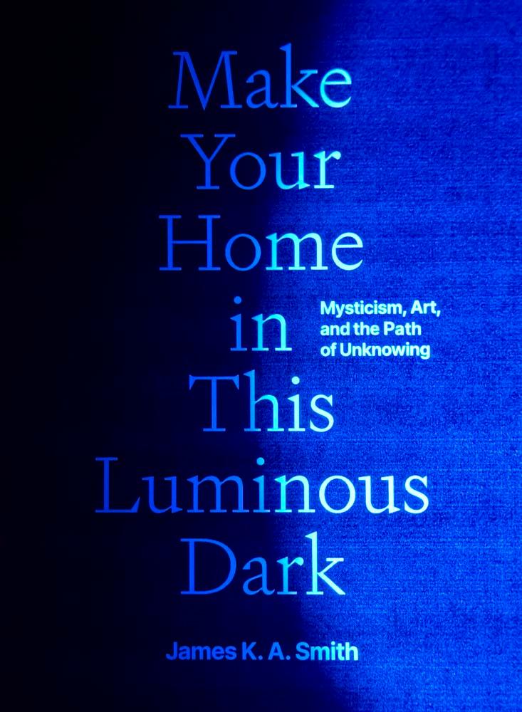 Book Make Your Home in This Luminous Dark James K. A. Smith