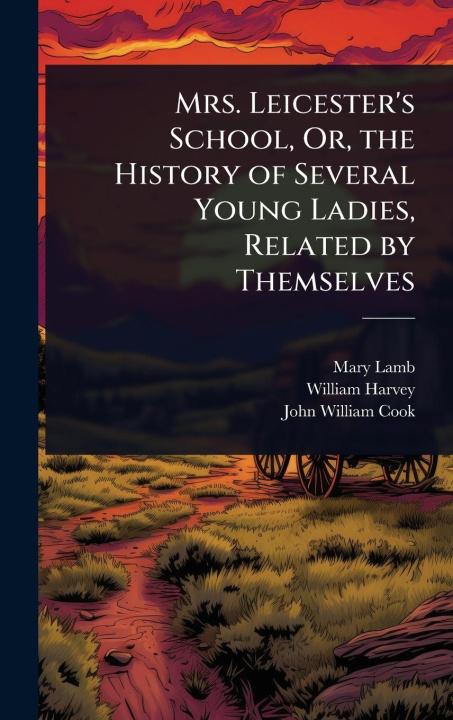 Buch Mrs. Leicester's School, Or, the History of Several Young Ladies, Related by Themselves William Harvey