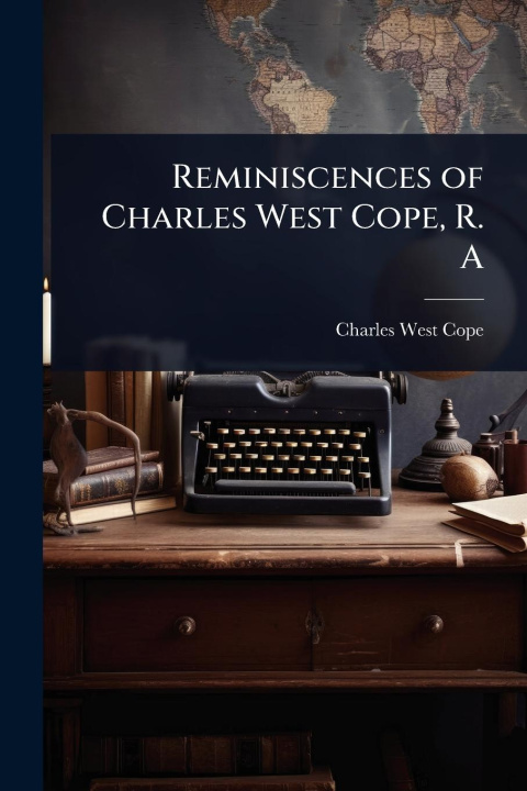 Knjiga Reminiscences of Charles West Cope, R. A 
