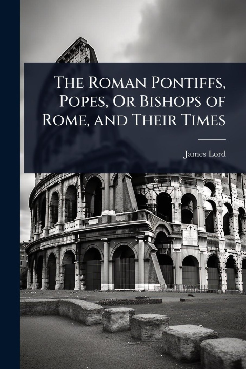Buch The Roman Pontiffs, Popes, Or Bishops of Rome, and Their Times 