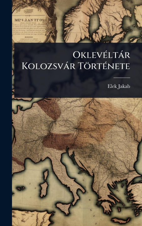 Kniha OklevÃ(c)ltàr Kolozsvàr TörtÃ(c)nete 