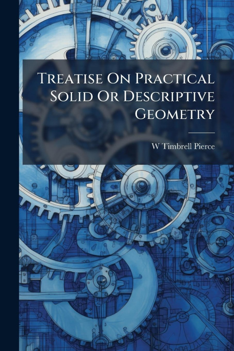 Kniha Treatise On Practical Solid Or Descriptive Geometry 