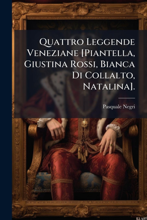 Buch Quattro Leggende Veneziane [Piantella, Giustina Rossi, Bianca Di Collalto, Natalina]. 