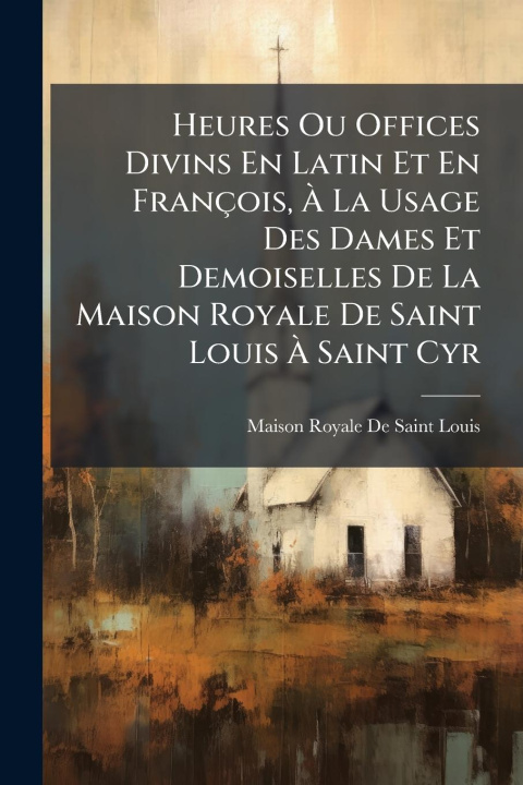 Buch Heures Ou Offices Divins En Latin Et En François, Ã La Usage Des Dames Et Demoiselles De La Maison Royale De Saint Louis Ã Saint Cyr 