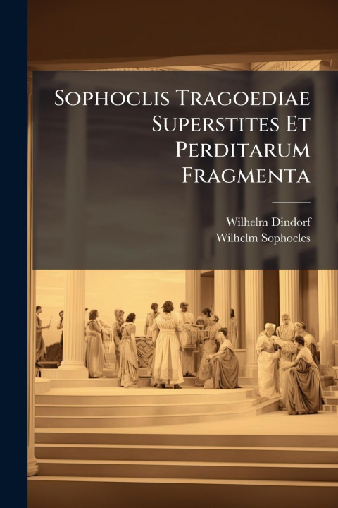 Knjiga Sophoclis Tragoediae Superstites Et Perditarum Fragmenta Wilhelm Sophocles