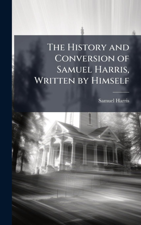 Buch The History and Conversion of Samuel Harris, Written by Himself 