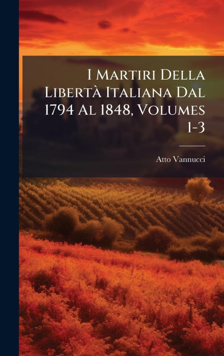 Buch I Martiri Della LibertÃ Italiana Dal 1794 Al 1848, Volumes 1-3 