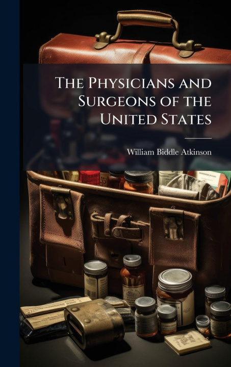 Kniha The Physicians and Surgeons of the United States 