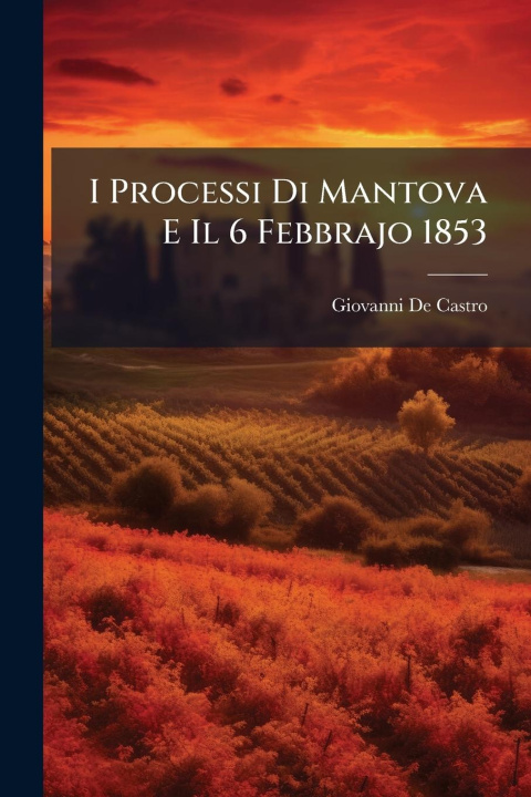 Kniha I Processi Di Mantova E Il 6 Febbrajo 1853 