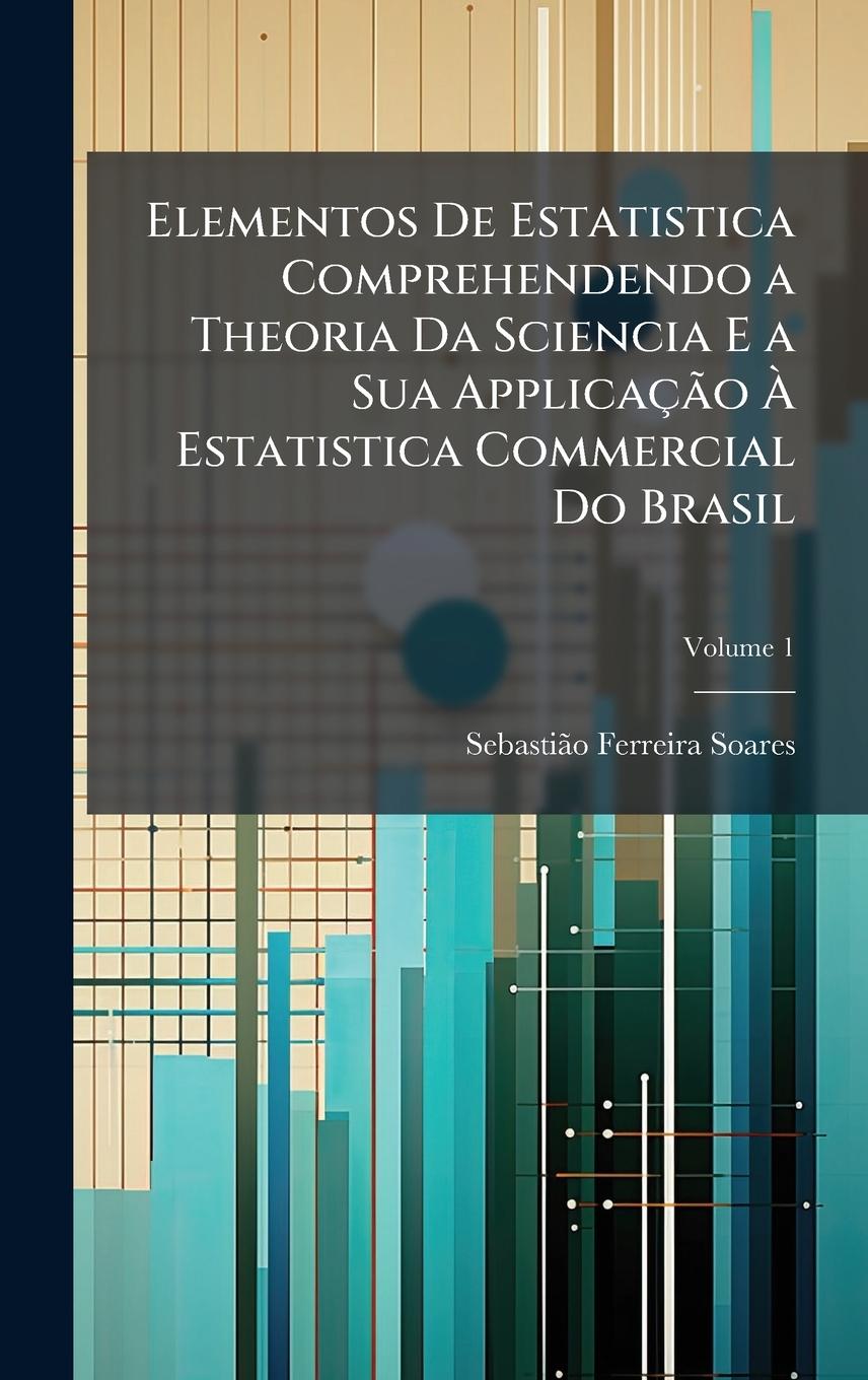 Buch Elementos De Estatistica Comprehendendo a Theoria Da Sciencia E a Sua ApplicaçÃ£o Ã Estatistica Commercial Do Brasil 