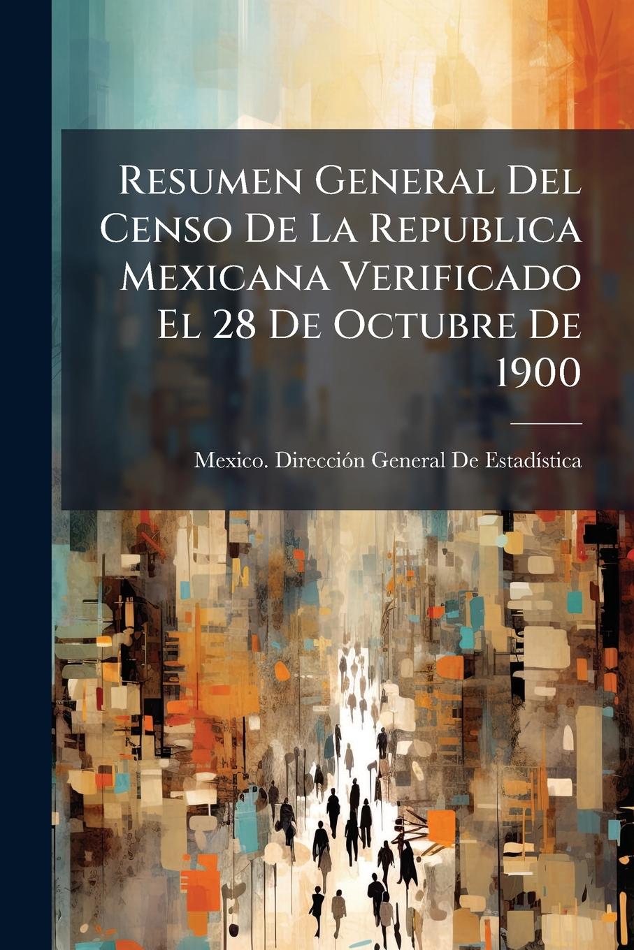 Kniha Resumen General Del Censo De La Republica Mexicana Verificado El 28 De Octubre De 1900 