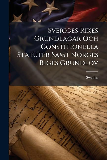 Kniha Sveriges Rikes Grundlagar Och Constitionella Statuter Samt Norges Riges Grundlov 