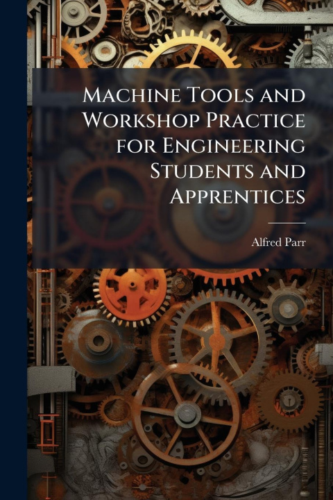 Kniha Machine Tools and Workshop Practice for Engineering Students and Apprentices 