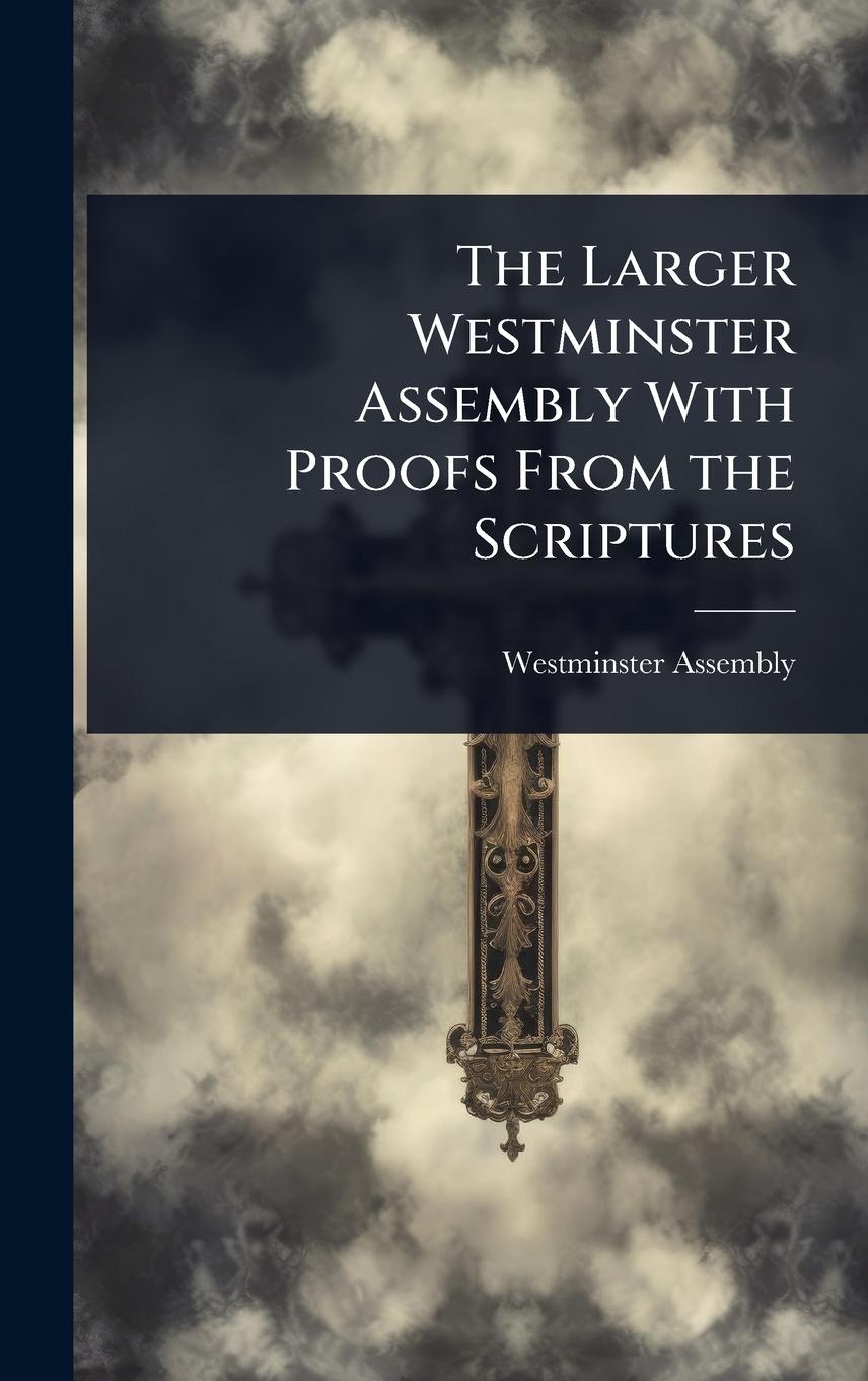 Kniha The Larger Westminster Assembly With Proofs From the Scriptures 