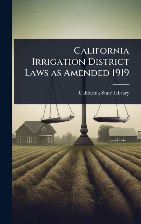 Kniha California Irrigation District Laws as Amended 1919 