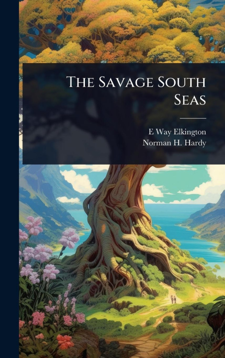 Kniha The Savage South Seas Norman H Hardy