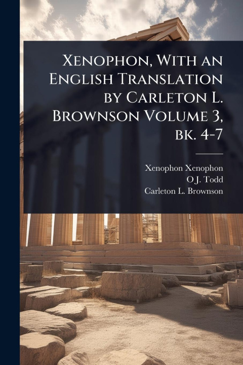 Kniha Xenophon, With an English Translation by Carleton L. Brownson Volume 3, bk. 4-7 O J Todd