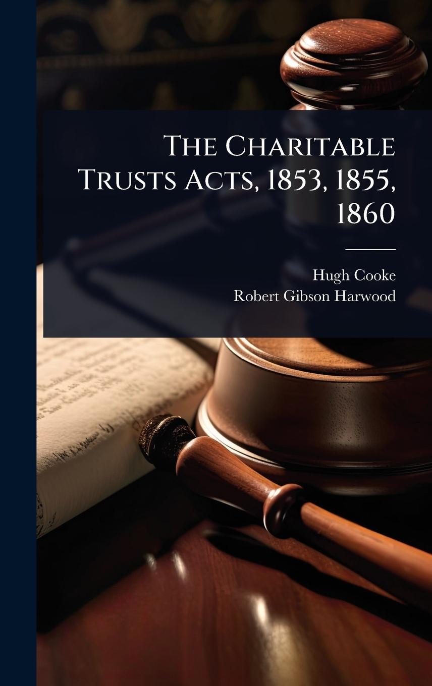 Knjiga The Charitable Trusts Acts, 1853, 1855, 1860 Robert Gibson Harwood