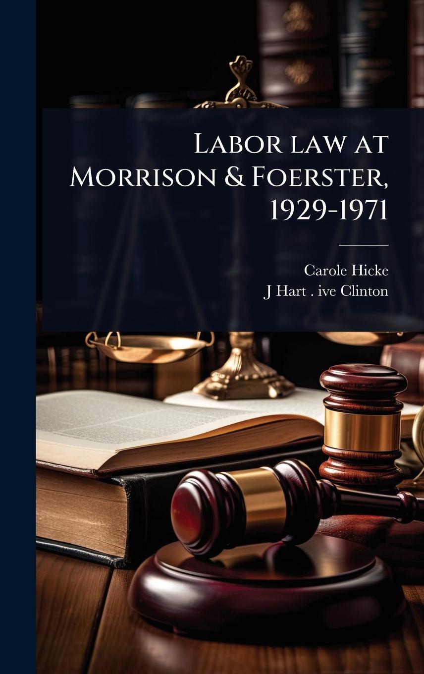 Kniha Labor law at Morrison & Foerster, 1929-1971 J Hart  Ive Clinton
