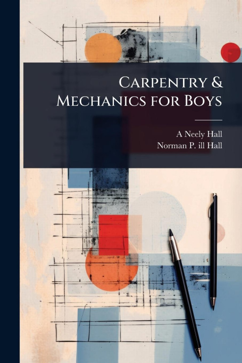 Kniha Carpentry & Mechanics for Boys Norman P Ill Hall