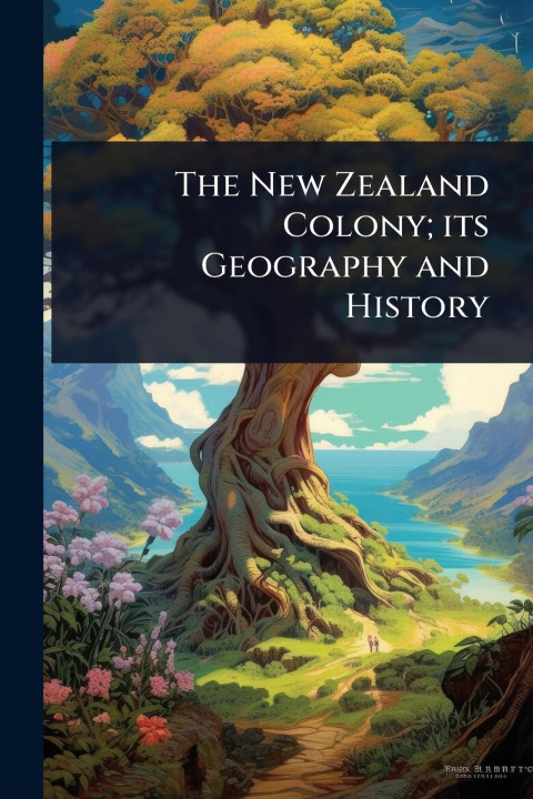 Kniha The New Zealand Colony; its Geography and History 