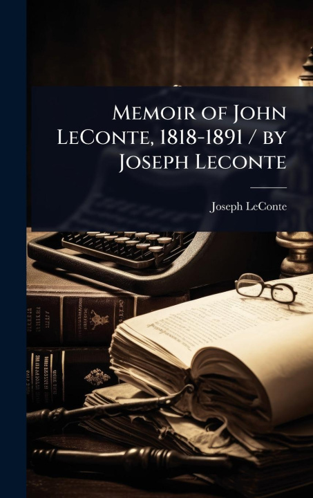 Kniha Memoir of John LeConte, 1818-1891 / by Joseph Leconte 