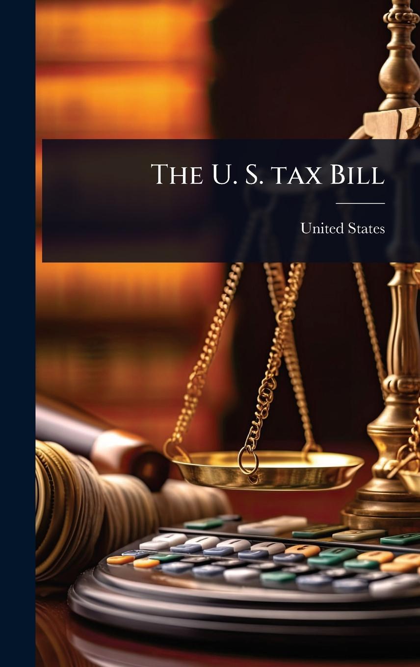 Kniha The U. S. tax Bill 