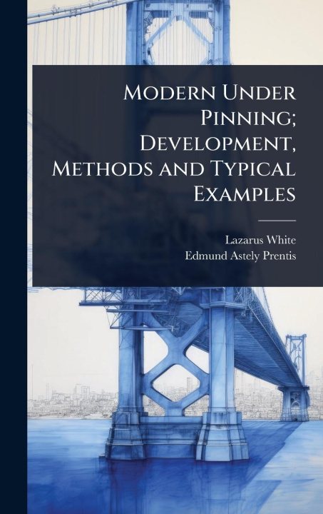 Kniha Modern Under Pinning; Development, Methods and Typical Examples Edmund Astely Prentis