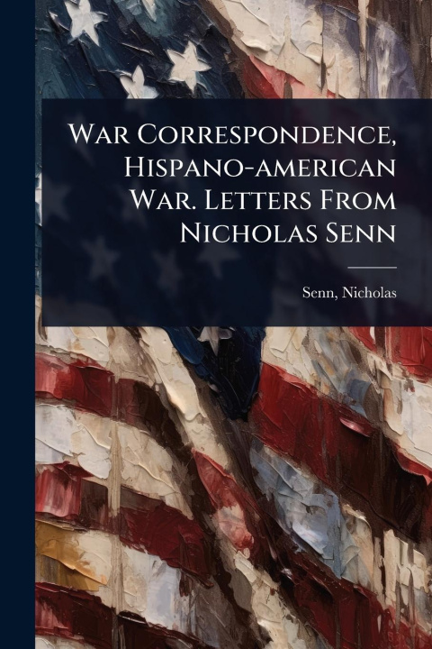 Kniha War Correspondence, Hispano-american War. Letters From Nicholas Senn 