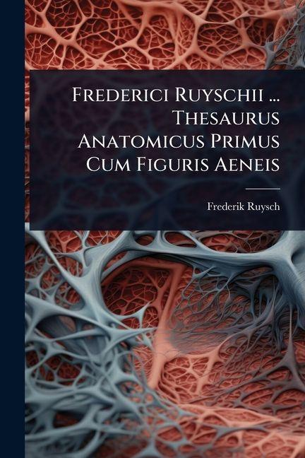 Kniha Frederici Ruyschii ... Thesaurus Anatomicus Primus Cum Figuris Aeneis 