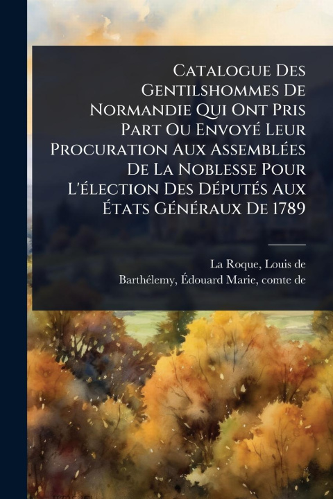 Buch Catalogue Des Gentilshommes De Normandie Qui Ont Pris Part Ou EnvoyÃ(c) Leur Procuration Aux AssemblÃ(c)es De La Noblesse Pour L'Ã(c)lection Des DÃ(c) 