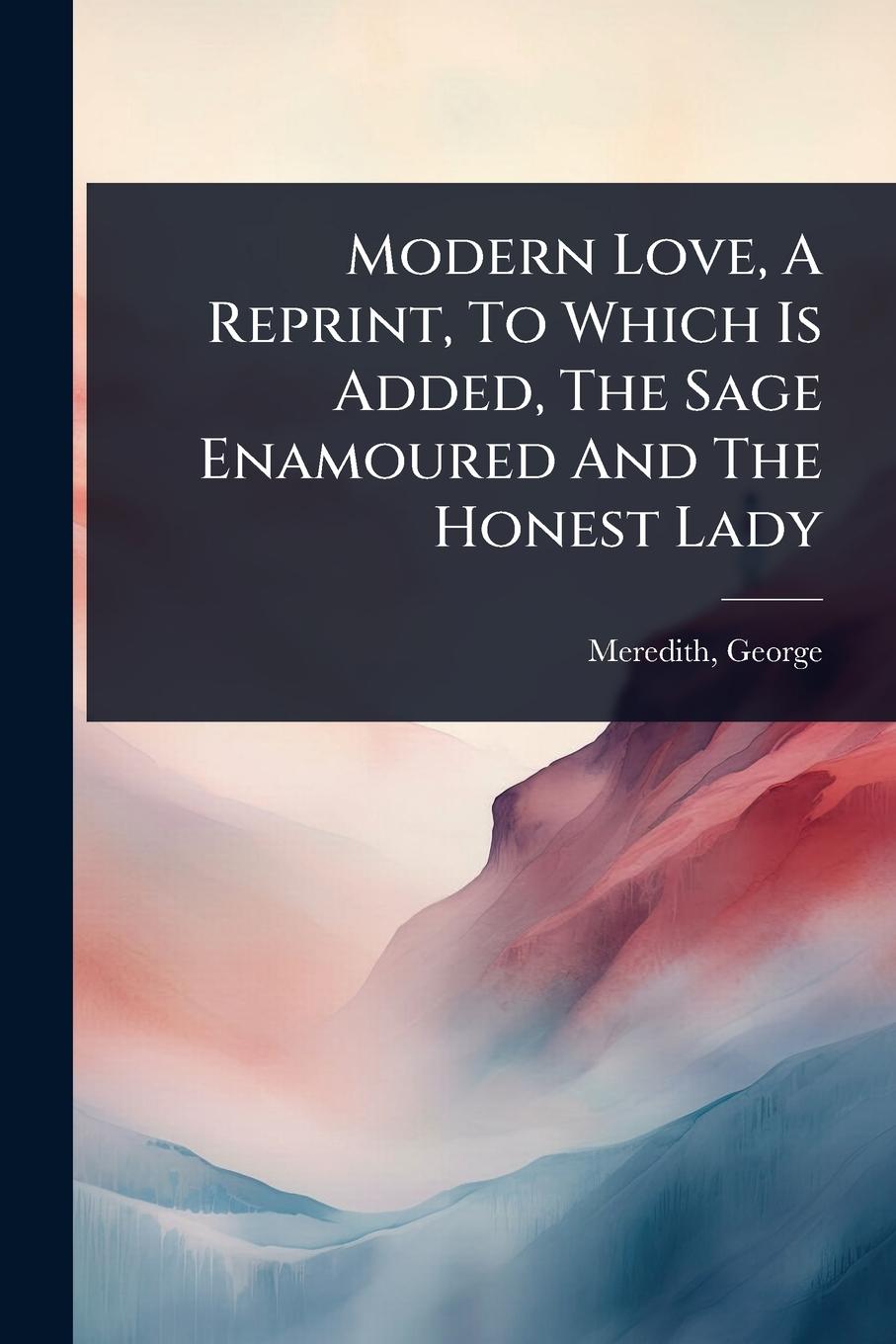 Kniha Modern Love, A Reprint, To Which Is Added, The Sage Enamoured And The Honest Lady 
