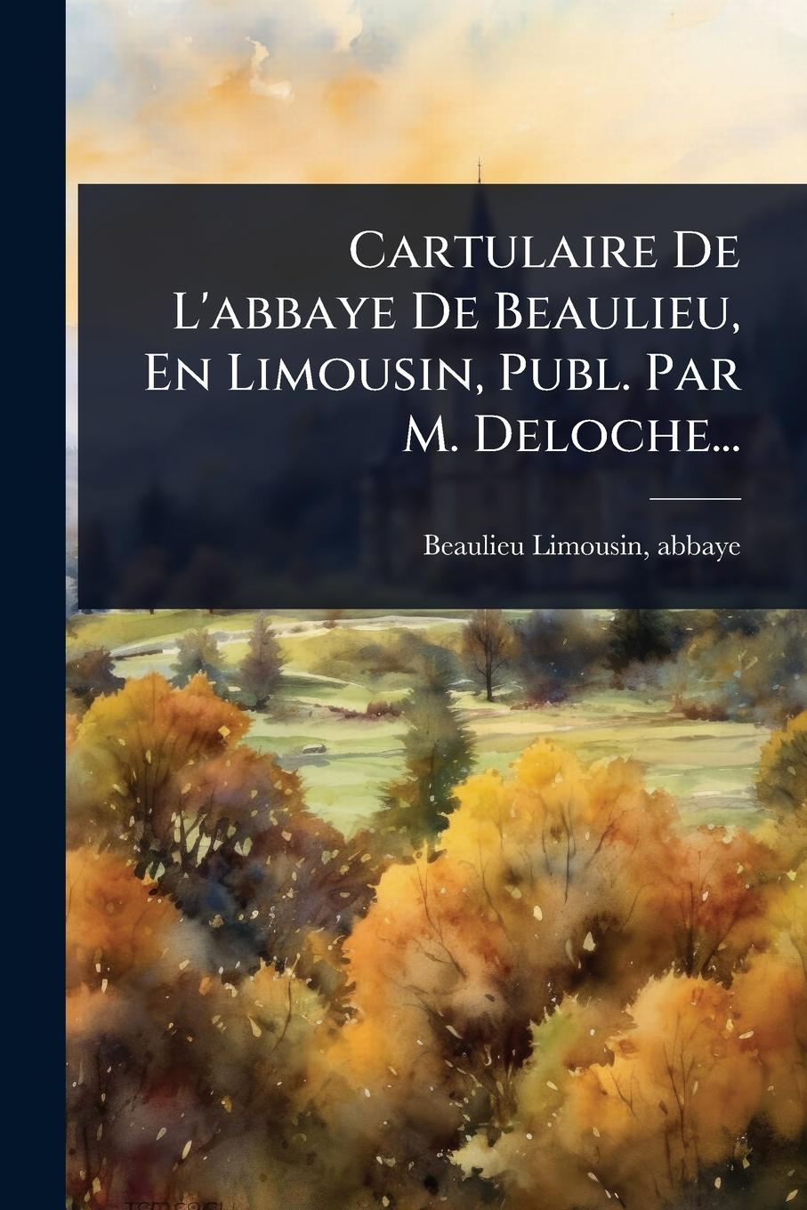 Kniha Cartulaire De L'abbaye De Beaulieu, En Limousin, Publ. Par M. Deloche... 