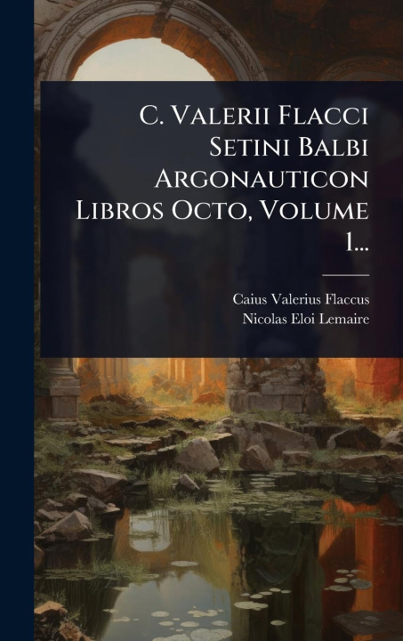 Kniha C. Valerii Flacci Setini Balbi Argonauticon Libros Octo, Volume 1... 