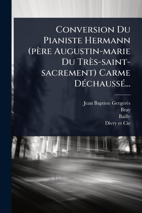 Kniha Conversion Du Pianiste Hermann (père Augustin-marie Du Très-saint-sacrement) Carme DÃ(c)chaussÃ(c)... Bray