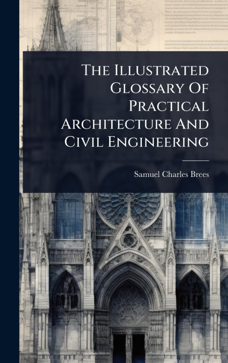Knjiga The Illustrated Glossary Of Practical Architecture And Civil Engineering 