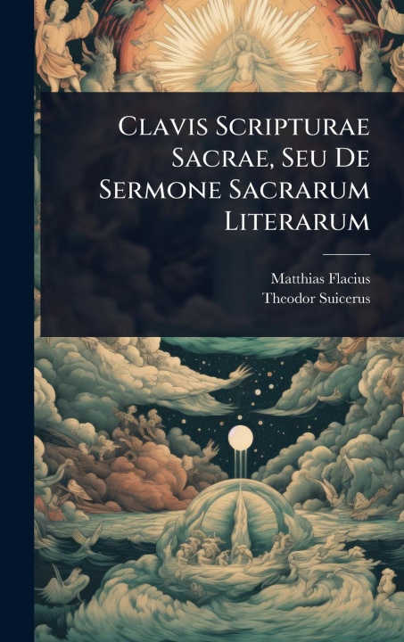 Knjiga Clavis Scripturae Sacrae, Seu De Sermone Sacrarum Literarum Theodor Suicerus