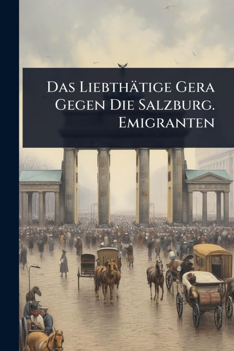 Kniha Das Liebthätige Gera Gegen Die Salzburg. Emigranten 