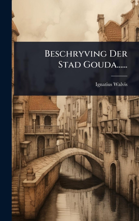 Kniha Beschryving Der Stad Gouda...... 