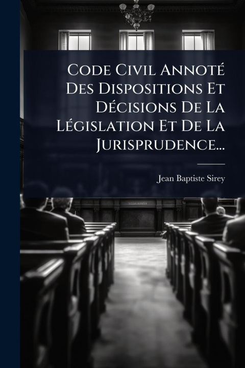 Buch Code Civil AnnotÃ(c) Des Dispositions Et DÃ(c)cisions De La LÃ(c)gislation Et De La Jurisprudence... 