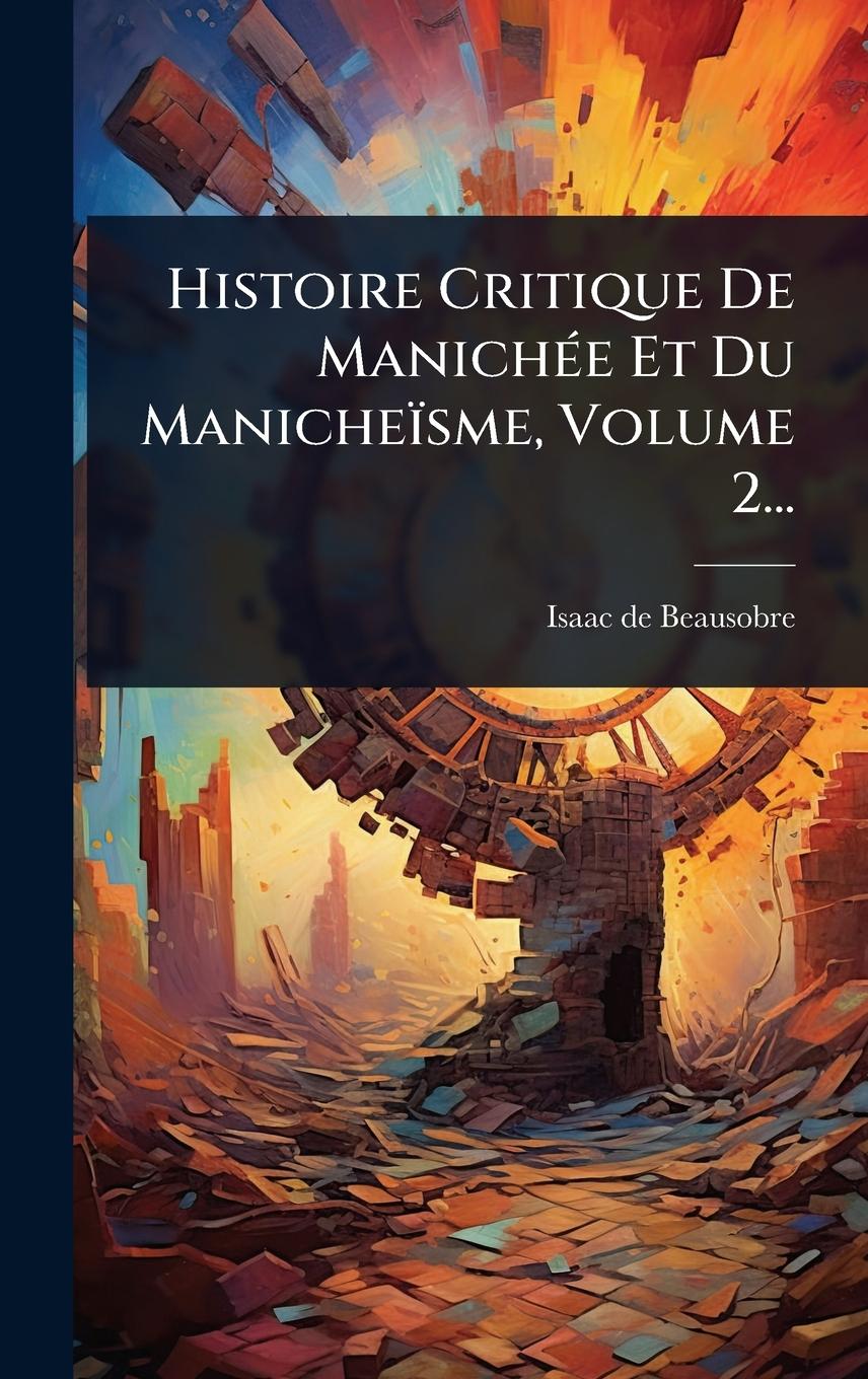 Kniha Histoire Critique De ManichÃ(c)e Et Du Manicheïsme, Volume 2... 