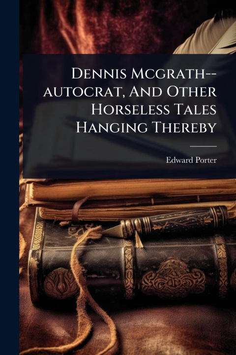 Knjiga Dennis Mcgrath--autocrat, And Other Horseless Tales Hanging Thereby 
